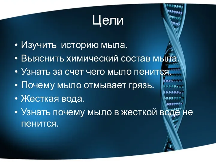 Цели Изучить историю мыла. Выяснить химический состав мыла. Узнать за