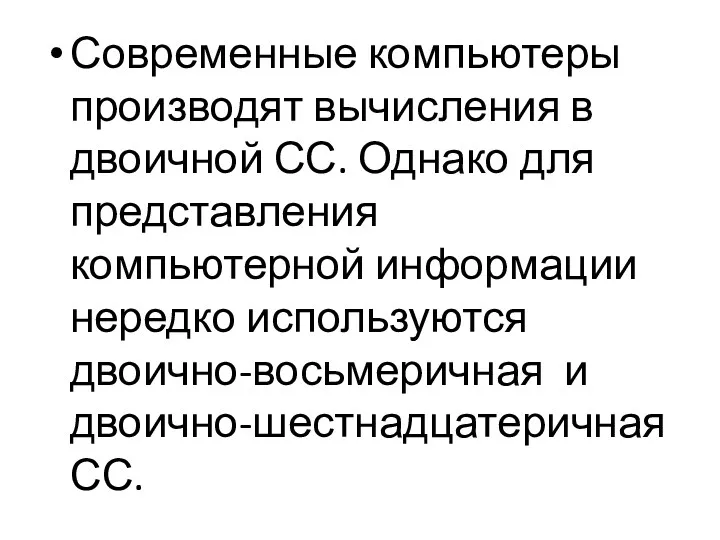 Современные компьютеры производят вычисления в двоичной СС. Однако для представления