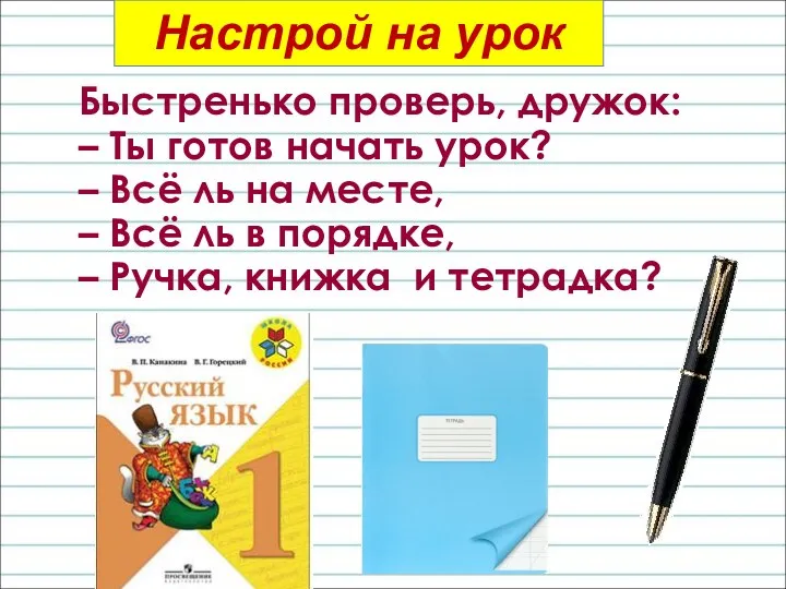 Быстренько проверь, дружок: – Ты готов начать урок? – Всё