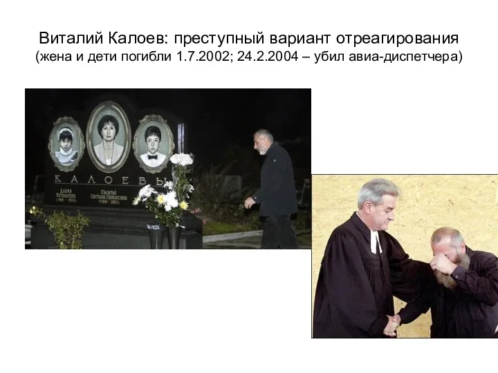 Виталий Калоев: преступный вариант отреагирования (жена и дети погибли 1.7.2002; 24.2.2004 – убил авиа-диспетчера)
