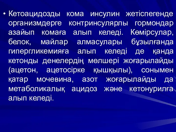 Кетоацидозды кома инсулин жетіспегенде организмдерге контринсулярлы гормондар азайып комаға алып келеді. Көмірсулар, белок,