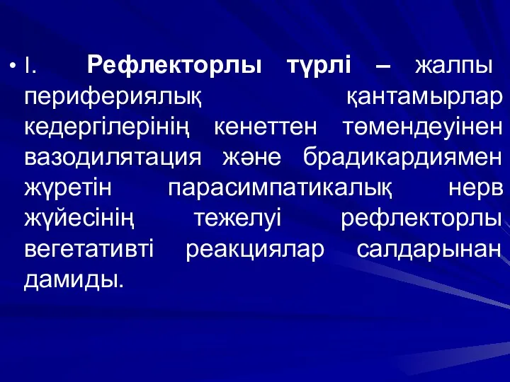 І. Рефлекторлы түрлі – жалпы перифериялық қантамырлар кедергілерінің кенеттен төмендеуінен вазодилятация және брадикардиямен