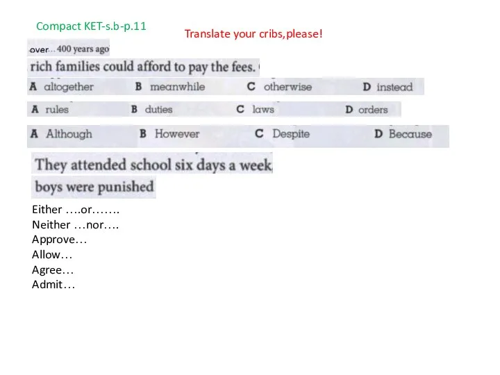 Either ….or……. Neither …nor…. Approve… Allow… Agree… Admit… Translate your cribs,please! Compact KET-s.b-p.11