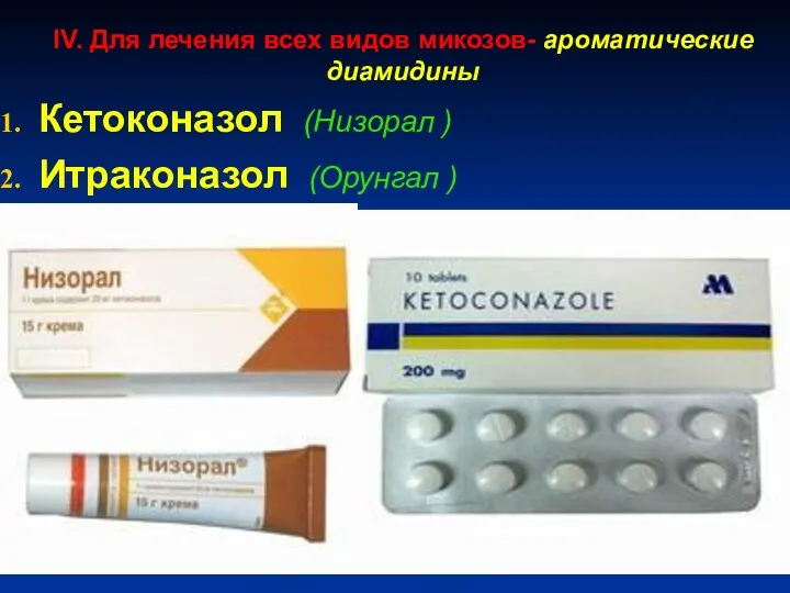 IV. Для лечения всех видов микозов- ароматические диамидины Кетоконазол (Низорал ) Итраконазол (Орунгал )