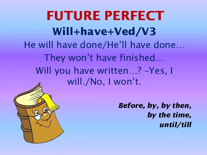 FUTURE PERFECT Will+have+Ved/V3 He will have done/He’ll have done… They