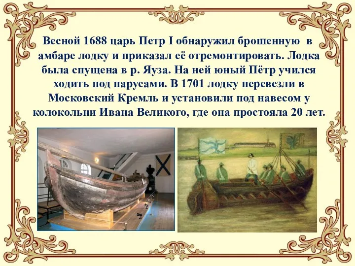 Весной 1688 царь Петр I обнаружил брошенную в амбаре лодку и приказал её