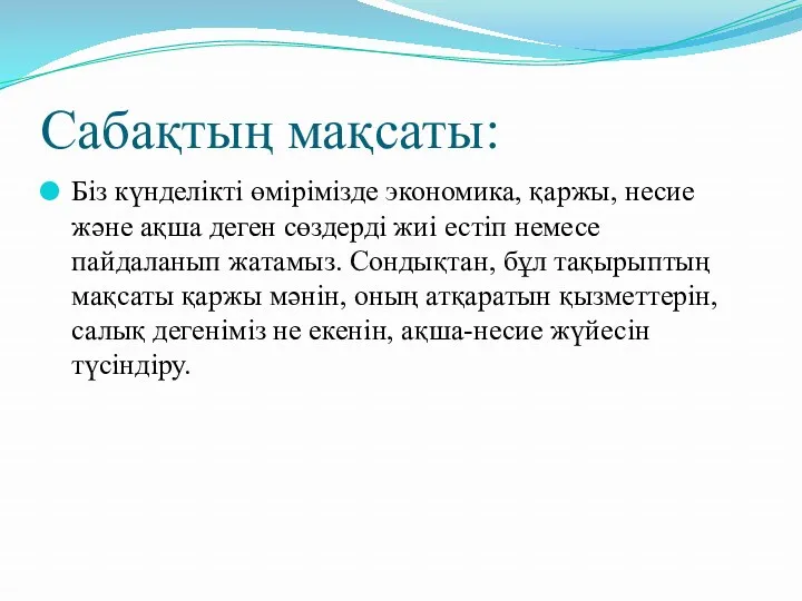 Сабақтың мақсаты: Біз күнделікті өмірімізде экономика, қаржы, несие және ақша