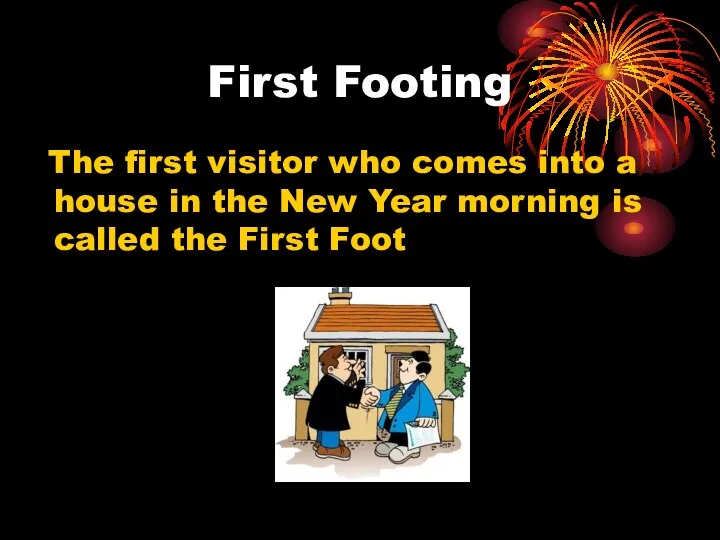 First Footing The first visitor who comes into a house