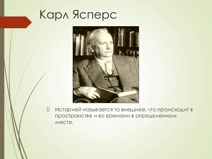 Карл Ясперс Историей называется то внешнее, что происходит в пространстве и во времени в определенном месте.