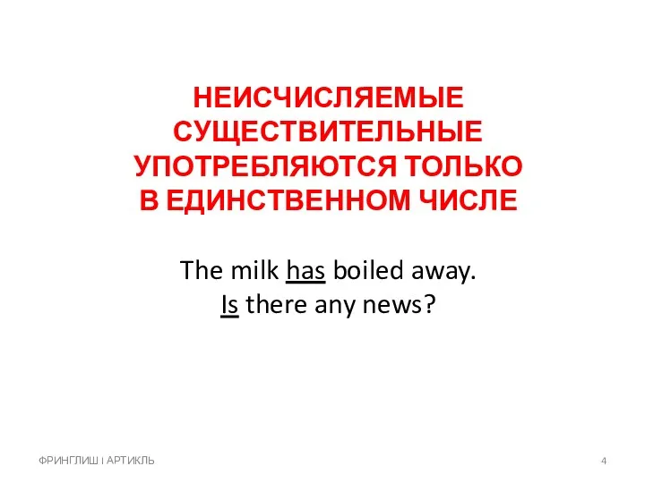 НЕИСЧИСЛЯЕМЫЕ СУЩЕСТВИТЕЛЬНЫЕ УПОТРЕБЛЯЮТСЯ ТОЛЬКО В ЕДИНСТВЕННОМ ЧИСЛЕ The milk has