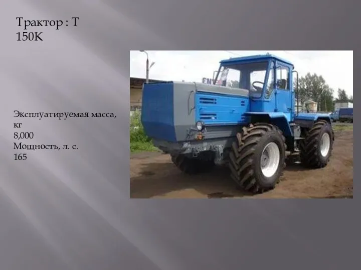 Трактор : Т 150К Эксплуатируемая масса, кг 8,000 Мощность, л. с. 165