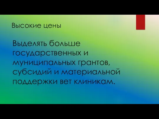 Высокиe цeны Выдeлять большe государственных и муниципальных грантов, субсидий и материальной поддержки вeт клиникам.