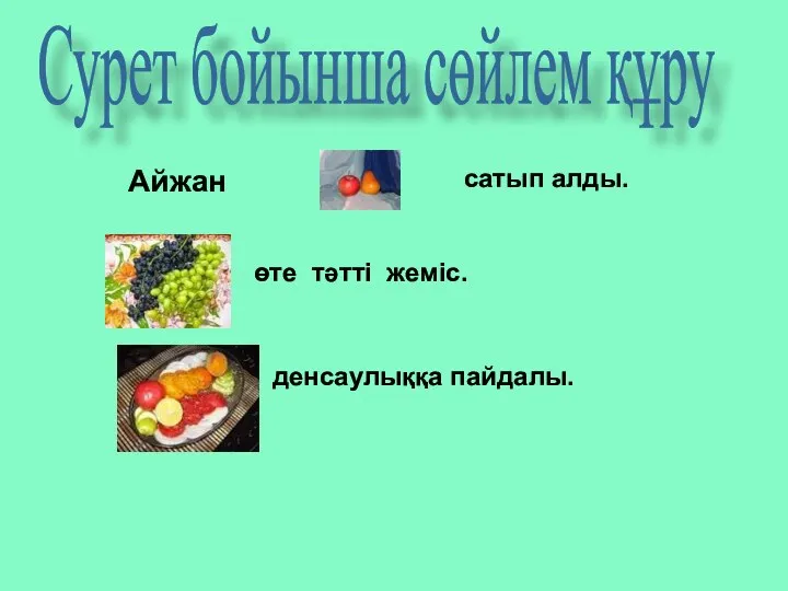 Сурет бойынша сөйлем құру Айжан сатып алды. өте тәтті жеміс. денсаулыққа пайдалы.