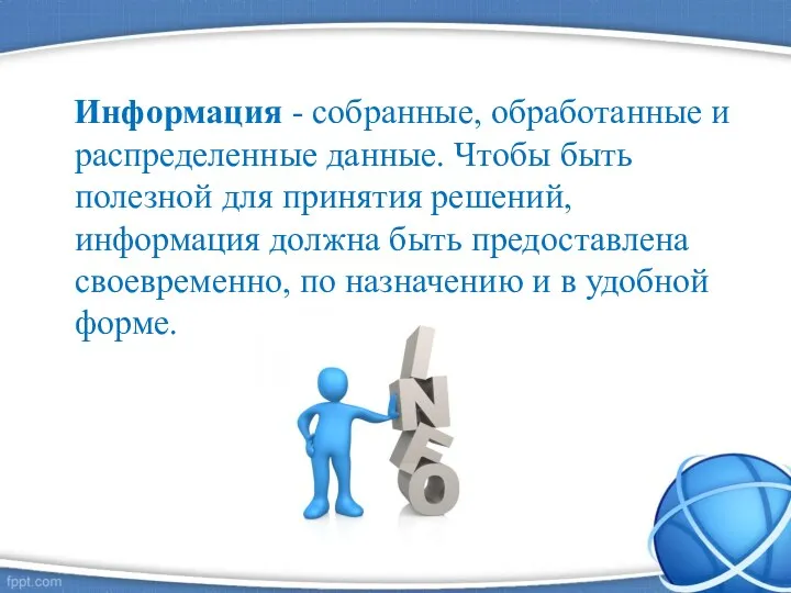 Информация - собранные, обработанные и распределенные данные. Чтобы быть полезной