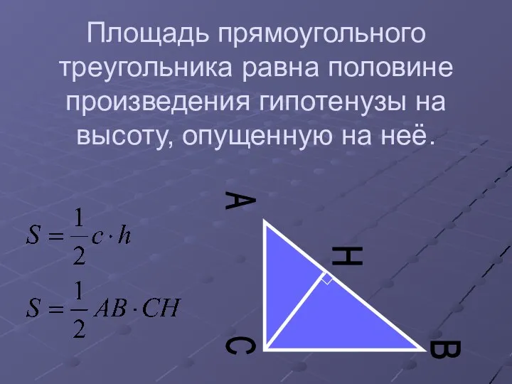 Площадь прямоугольного треугольника равна половине произведения гипотенузы на высоту, опущенную на неё. C A B H
