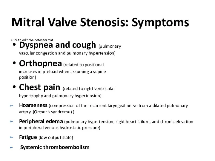 Mitral Valve Stenosis: Symptoms Dyspnea and cough (pulmonary vascular congestion and pulmonary hypertension)