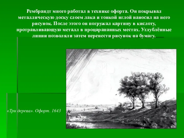 Рембрандт много работал в технике офорта. Он покрывал металлическую доску