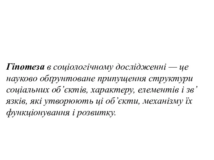 Гіпотеза в соціологічному дослідженні — це науково обґрун­товане припущення структури