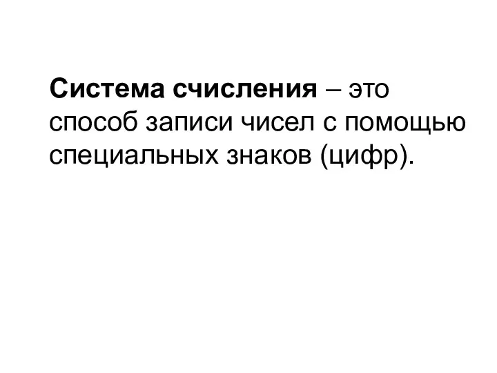 Система счисления – это способ записи чисел с помощью специальных знаков (цифр).