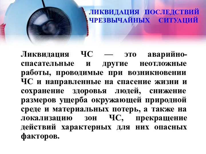 ЛИКВИДАЦИЯ ПОСЛЕДСТВИЙ ЧРЕЗВЫЧАЙНЫХ СИТУАЦИЙ Ликвидация ЧС — это аварийно-спасательные и