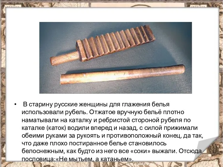 В старину русские женщины для глажения белья использовали рубель. Отжатое
