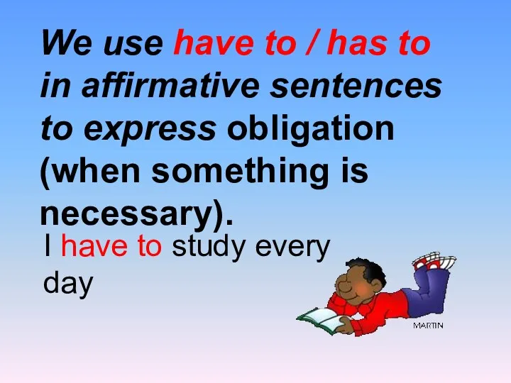We use have to / has to in affirmative sentences