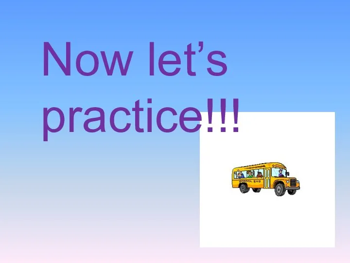 Now let’s practice!!!