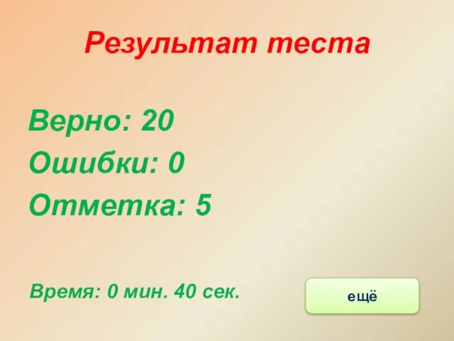 Результат теста Верно: 20 Ошибки: 0 Отметка: 5 Время: 0 мин. 40 сек. ещё