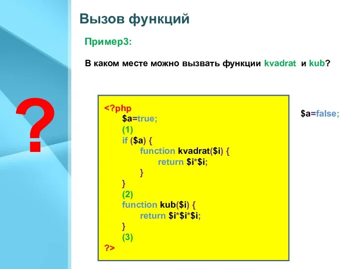 Вызов функций $a=true; (1) if ($a) { function kvadrat($i) { return $i*$i; }