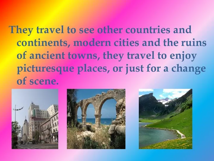 They travel to see other countries and continents, modern cities