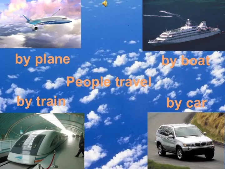 People travel by train by plane by boat by car.