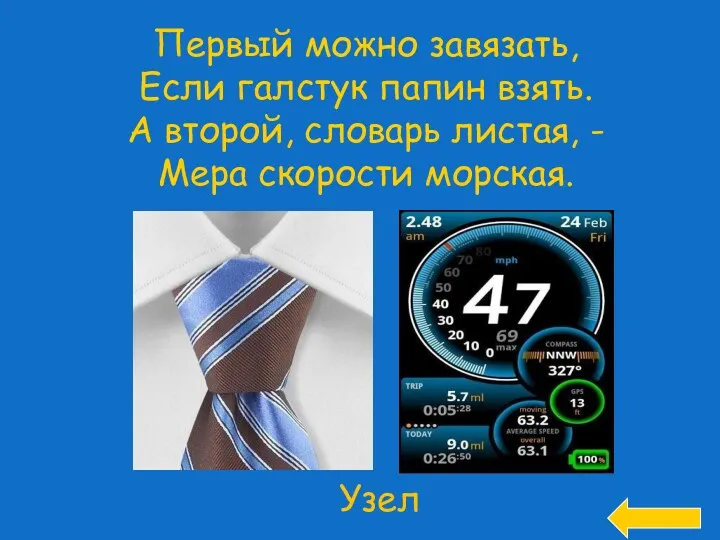 Первый можно завязать, Если галстук папин взять. А второй, словарь листая, - Мера скорости морская.