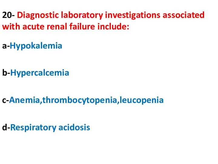 20- Diagnostic laboratory investigations associated with acute renal failure include: a-Hypokalemia b-Hypercalcemia c-Anemia,thrombocytopenia,leucopenia d-Respiratory acidosis