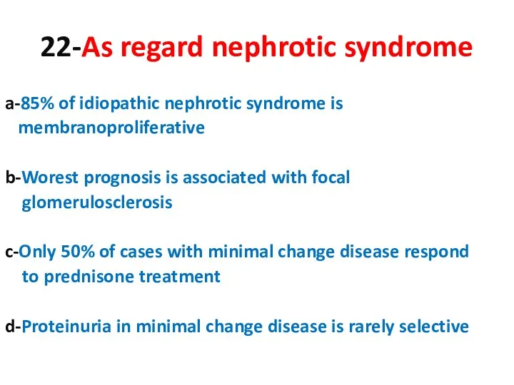 22-As regard nephrotic syndrome a-85% of idiopathic nephrotic syndrome is membranoproliferative b-Worest prognosis