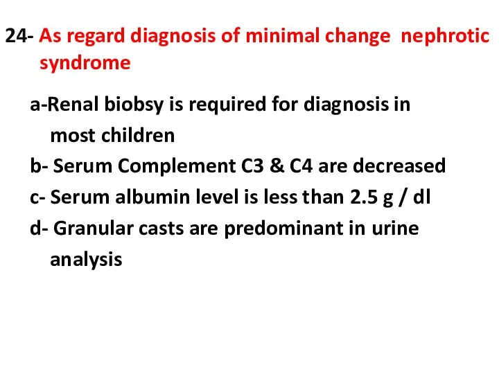 24- As regard diagnosis of minimal change nephrotic syndrome a-Renal biobsy is required