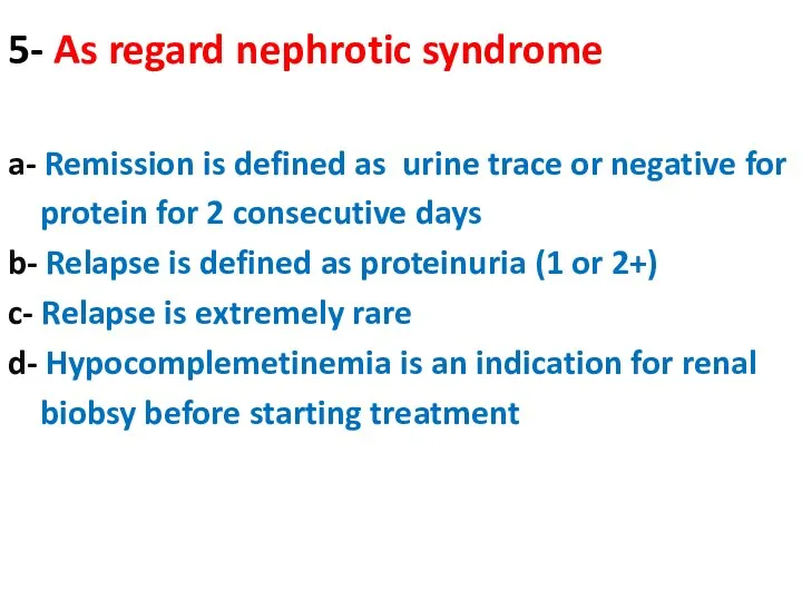 5- As regard nephrotic syndrome a- Remission is defined as urine trace or