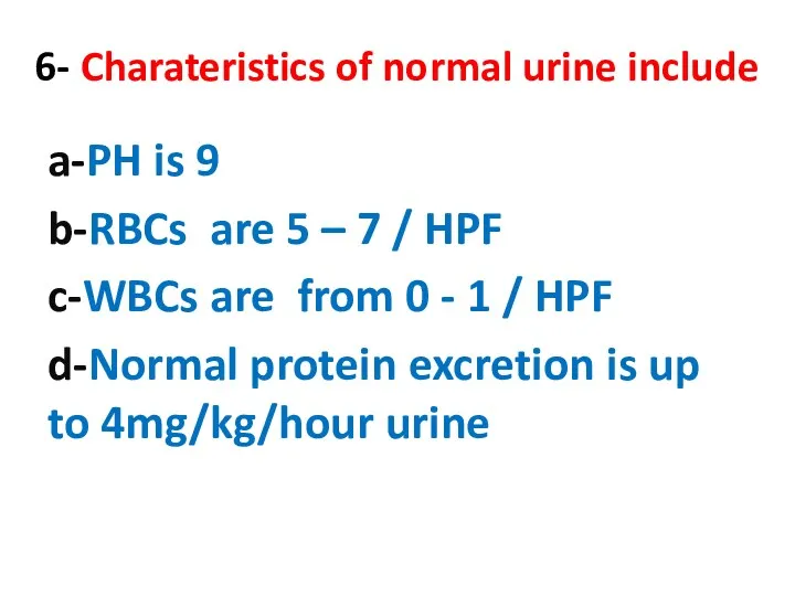 6- Charateristics of normal urine include a-PH is 9 b-RBCs are 5 –