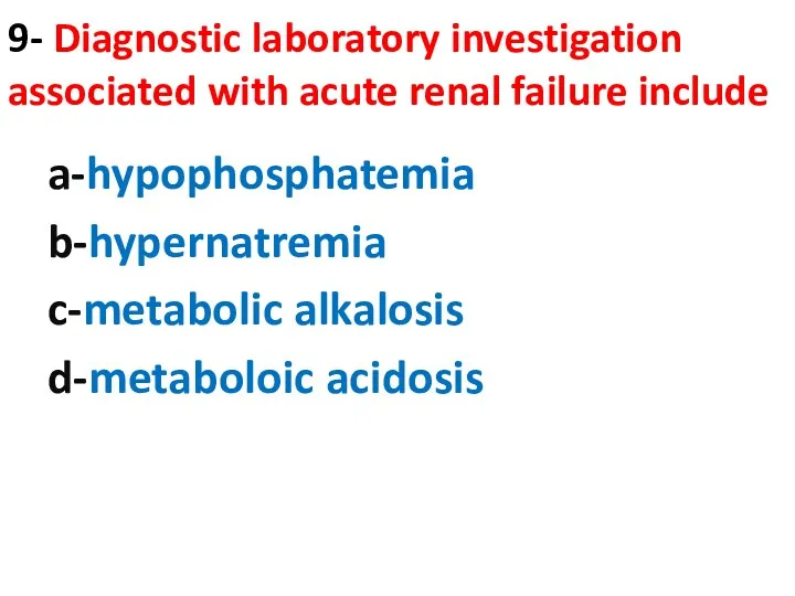 9- Diagnostic laboratory investigation associated with acute renal failure include a-hypophosphatemia b-hypernatremia c-metabolic alkalosis d-metaboloic acidosis
