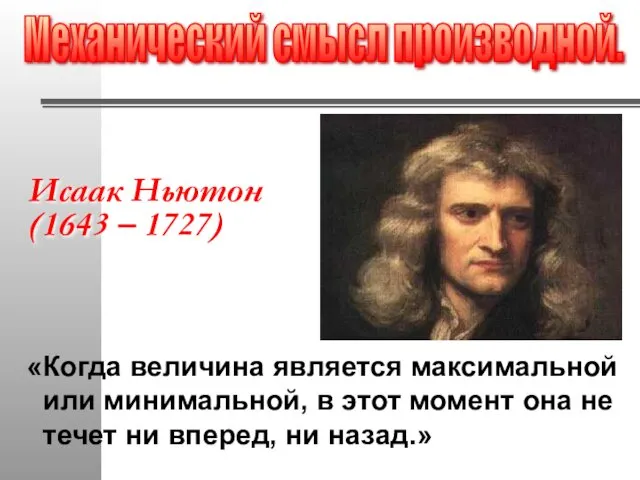 Исаак Ньютон (1643 – 1727) «Когда величина является максимальной или