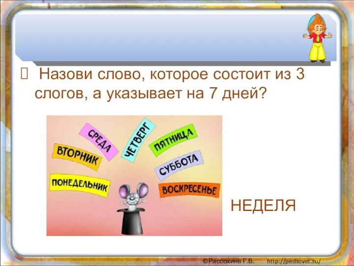 Назови слово, которое состоит из 3 слогов, а указывает на 7 дней? НЕДЕЛЯ