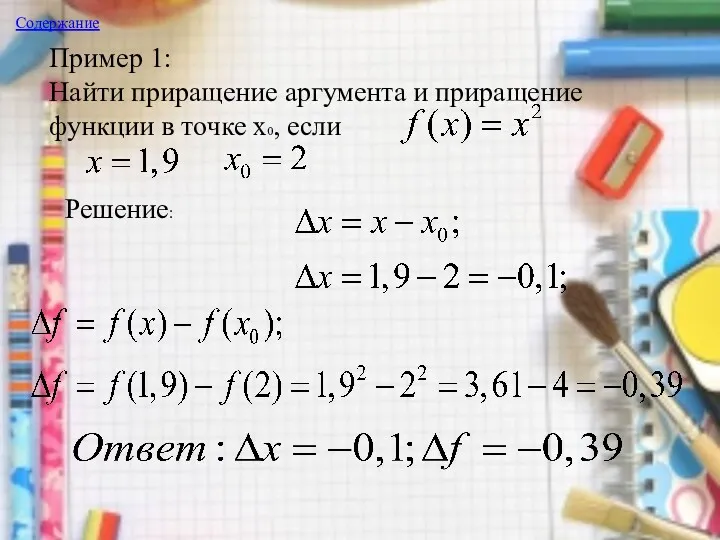 Пример 1: Найти приращение аргумента и приращение функции в точке х0, если Решение: Содержание