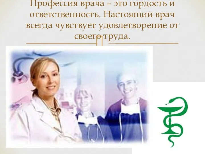 Профессия врача – это гордость и ответственность. Настоящий врач всегда чувствует удовлетворение от своего труда.