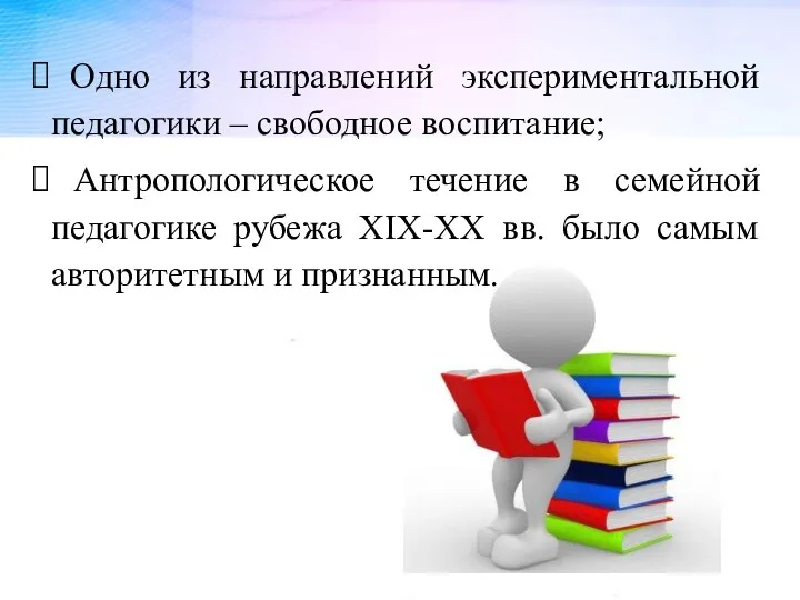 Одно из направлений экспериментальной педагогики – свободное воспитание; Антропологическое течение