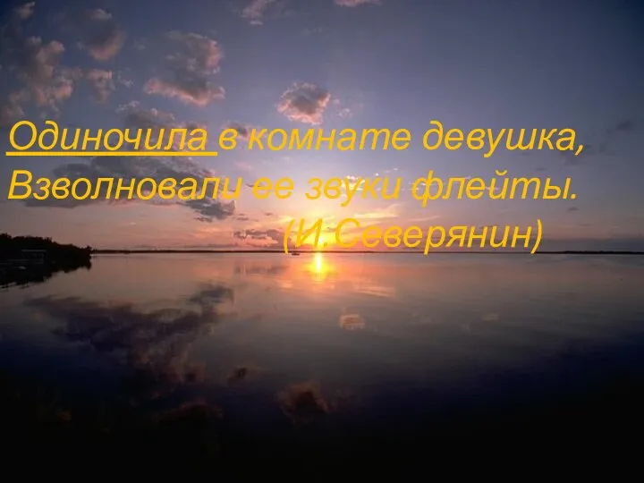 Одиночила в комнате девушка, Взволновали ее звуки флейты. (И.Северянин)