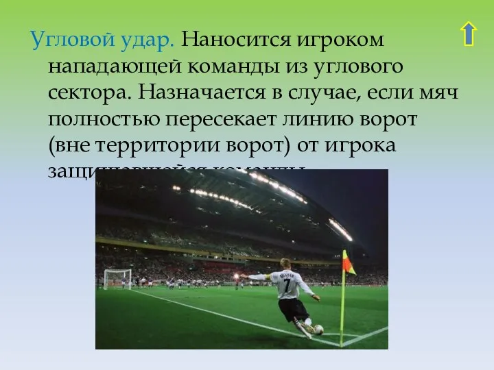 Угловой удар. Наносится игроком нападающей команды из углового сектора. Назначается