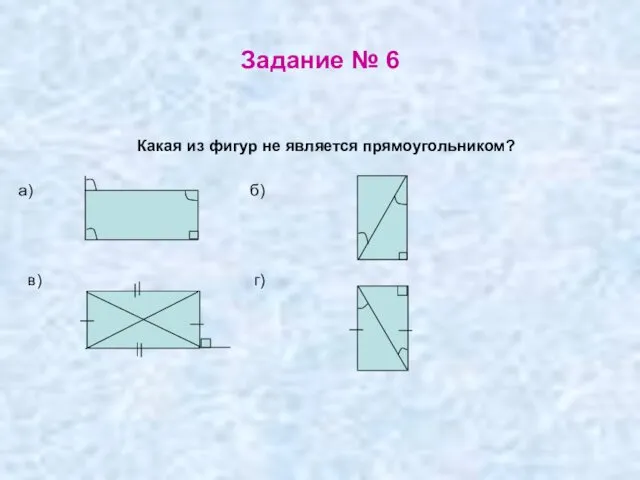 Задание № 6 Какая из фигур не является прямоугольником? а) б) в) г)