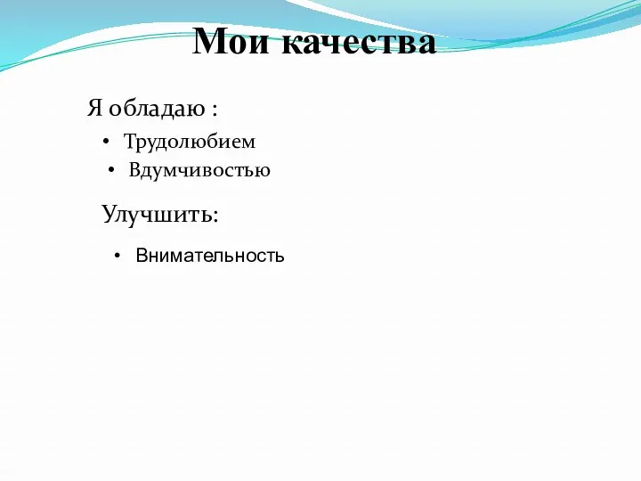 Я обладаю : Трудолюбием Вдумчивостью Улучшить: Внимательность Мои качества