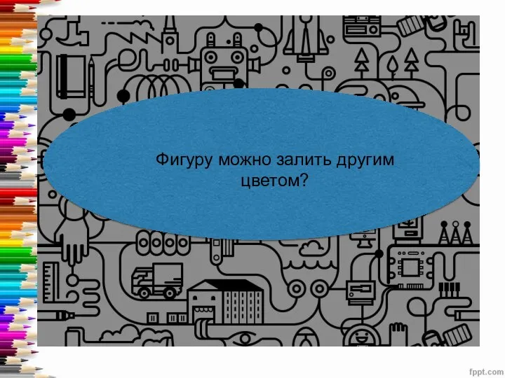 Фигуру можно залить другим цветом?