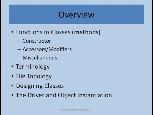 Overview Functions in Classes (methods) Constructor Accessors/Modifiers Miscellaneous Terminology File