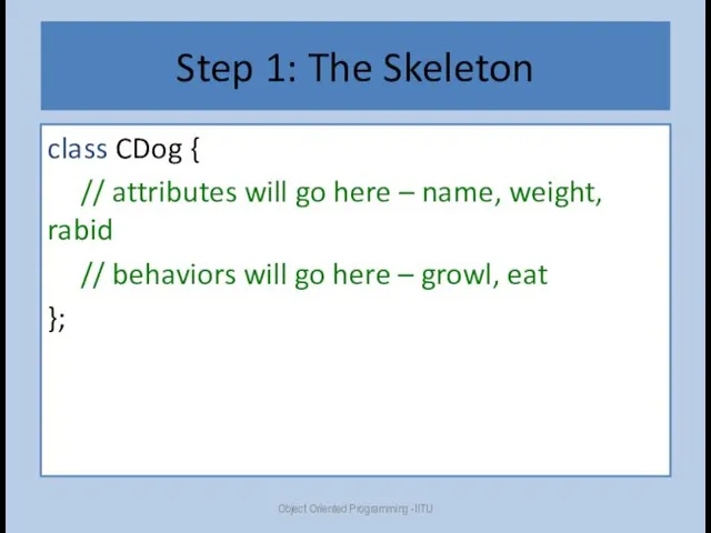 Step 1: The Skeleton class CDog { // attributes will
